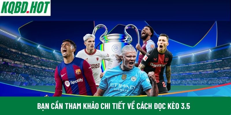 Bạn cần tham khảo chi tiết về cách đọc kèo 3.5