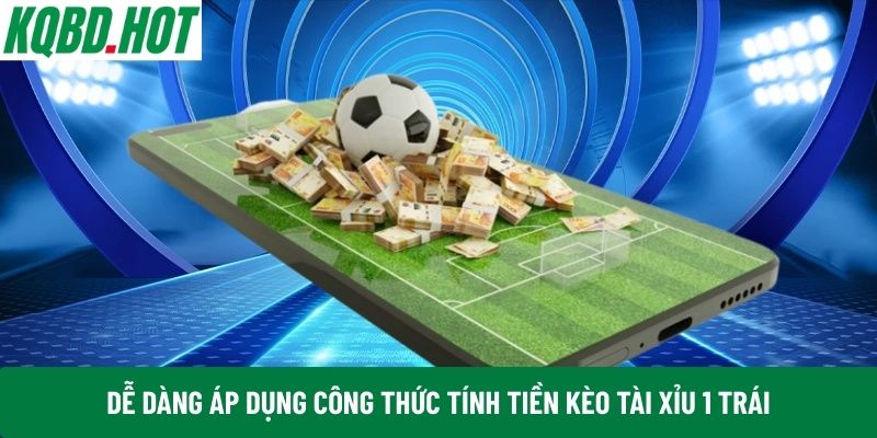 Dễ dàng áp dụng công thức tính tiền kèo Tài Xỉu 1 trái