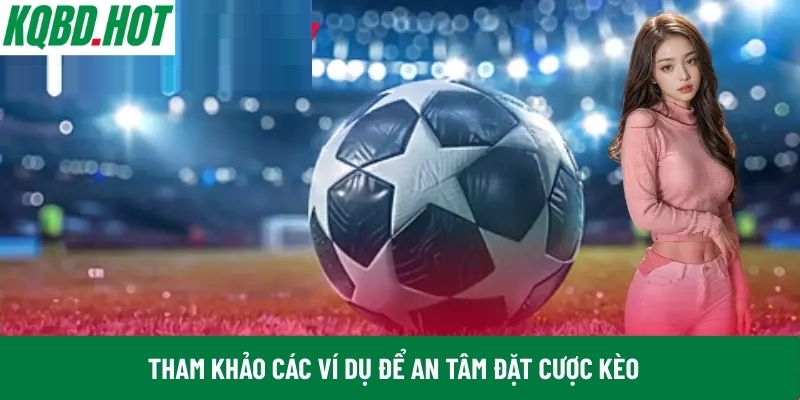 Tham khảo các ví dụ để an tâm đặt cược kèo